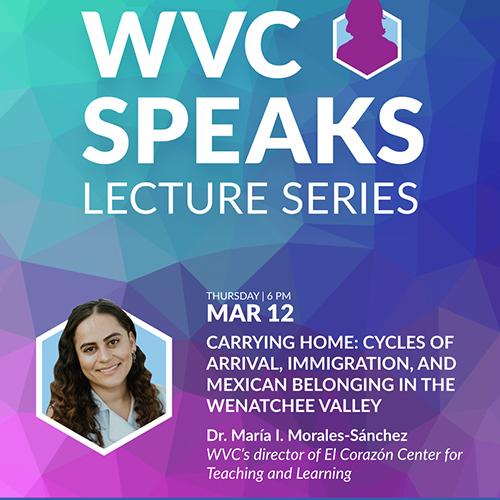 WVC Speaks presents "Carrying Home: Immigration and Mexican Belonging in the Wenatchee Valley" with Dr. María Isabel Morales-Sánchez